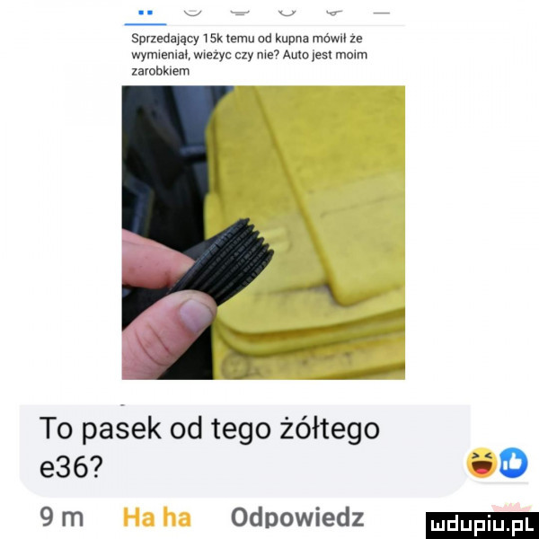 sprzedający w k temu od kupna mow ze wymwenlat wwezyc czy me aumjesl mmm xavobklem to pacek od tego żółtego e     m odpowiedz