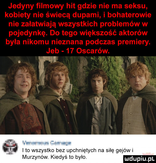 jedyny filmowy hit gdzie nie ma seksu kobiety nie świecą dupami i bohaterowie nie załatwiają wszystkich problemów w pojedynkę. do tego większość aktorów była nikomu nieznana podczas premiery. jeb    oscarów. i r il a i i j i m i to wszystko bez upchniętych na sicę gejów i murzynów. kiedyś to było