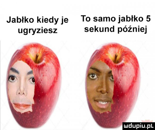 jabłko kiedy je to samo jabłko   ugryziesz sekund później