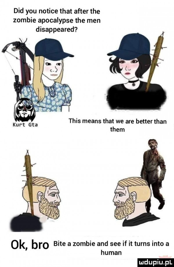 ddd y-u notice trat after tee zombie apocalypse tee men disappeared tais means trat we are better tran them kurt gta ok bio bite a zombie and sie if it turns iato a human