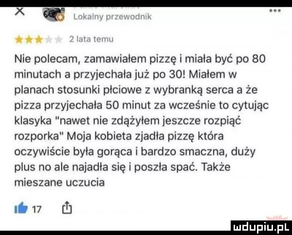 x c i ii i filmu mu nie polecam zamawialem pizzę i miala być po    minutach a przyjechala już po    mialem w planach stosunki plciowe z wybranką serca a że pizza przyjechala    minut za wcześnie to cytując klasyka nawet nie zdążyłem jeszcze rozpiąć rozporka moja kobieta zjadla pizzę która oczywiście byla gorąca i bardzo smaczna duży plus no ale najadla się i poszla spać. także mieszane uczucia li    i m