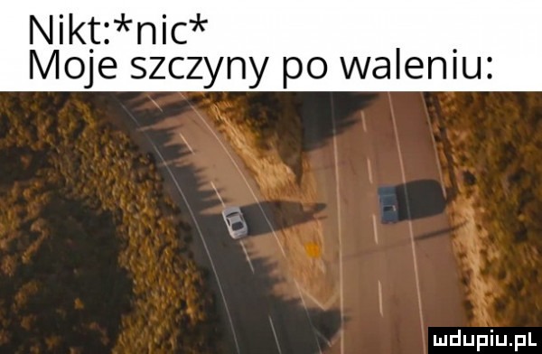 nikt nic v obe szczyny po waleniu