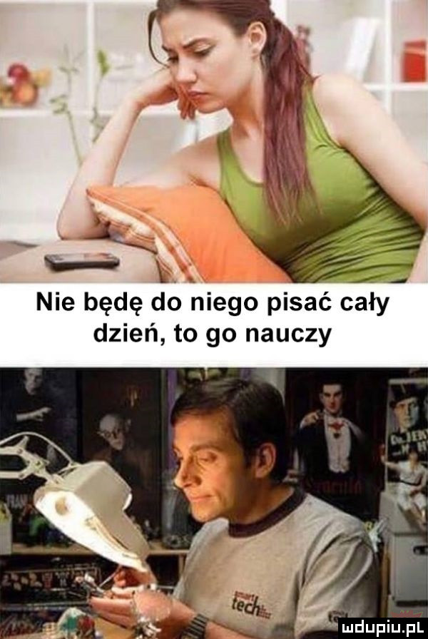 l nie będę do niego pisać caby dzień to go nauczy