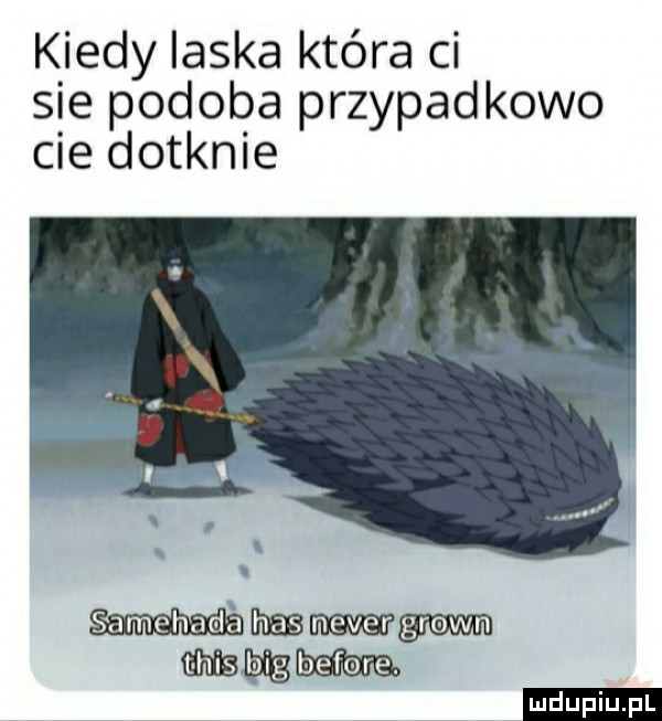 kiedy laska która ci sie podoba przypadkowo cie dotknie włammy m mm