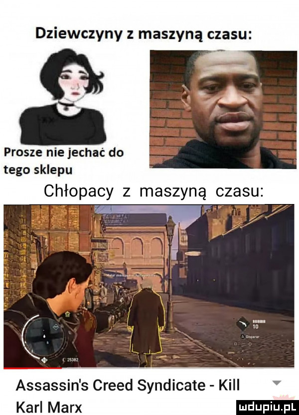 dziewczyny z maszyną czasu prosze nie jechać do tego sklepu chłopacy z maszyną czasu assassin s creed syndicate kall karl marx