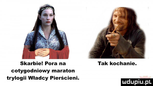 x a if   skarbie pora na cotygodniowy maraton trylogii wladcy pierścieni. tak kochanie