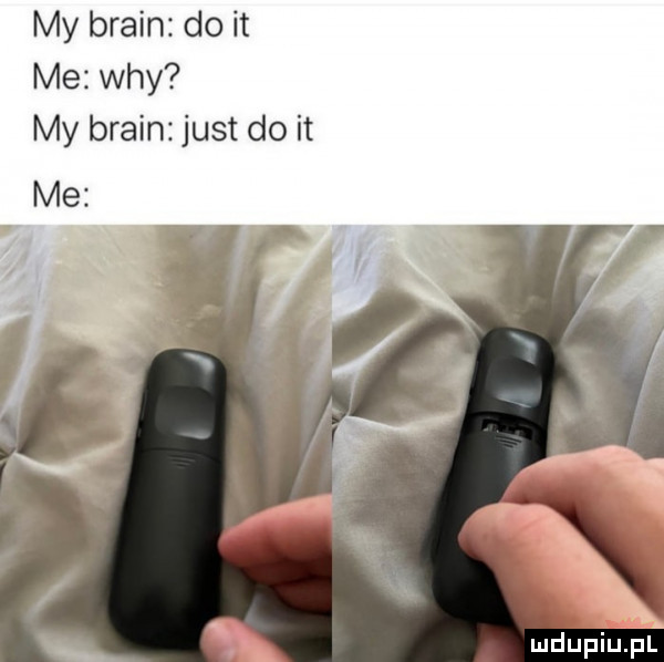 my braun do it me wdy my braun just do it