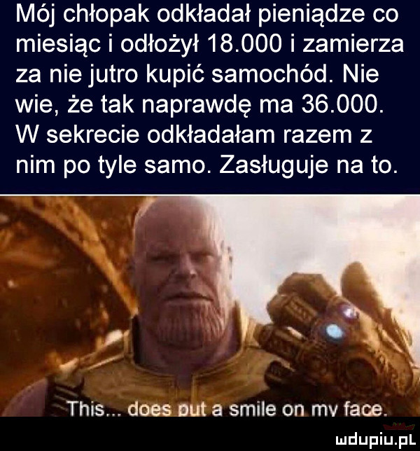 mój chłopak odkładał pieniądze co miesiąc i odłożył        i zamierza za nie jutro kupić samochód. nie wie że tak naprawdę ma       . w sekrecie odkładałam razem z nim po tyle samo. zasługuje na to. k. tais. dres nut a stile on mv few