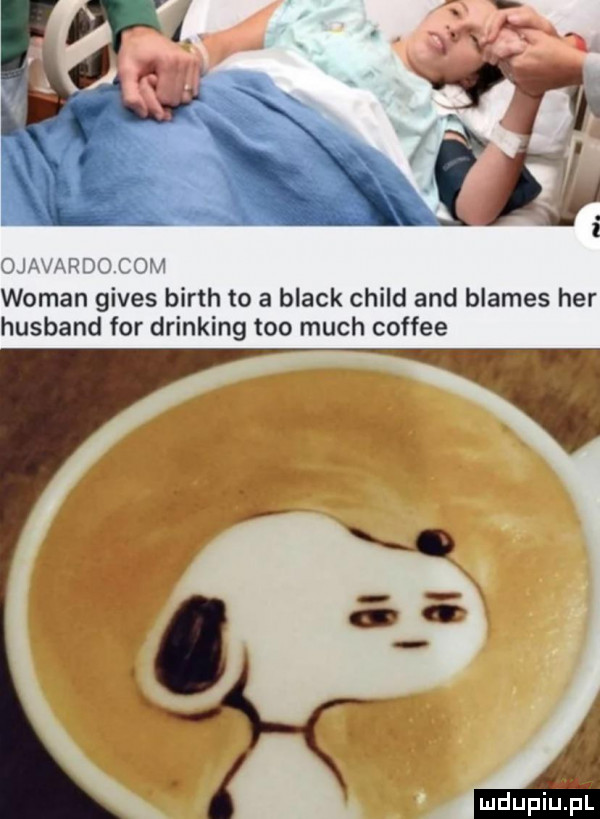 oba jando com wiman gifes barth to a black child and blames her husband for drinking tao much coffee agi