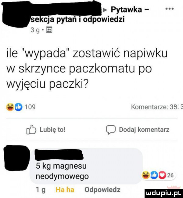 pytanka e cla pytańio pobiedzi big e ile wypada zostawić napiwku w skrzynce paczkomatu po wyjęciu paczki      komentarze    e if lubię to c dodaj komentarz   kg magnesu neodymowego       g haba odpowiedz