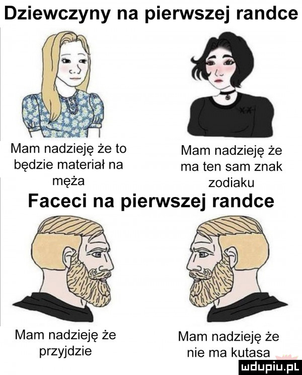 dziewczyny na pierwszej randce mam nadzieję że to mam nadzieję że będzie materiał na ma ten sam znak męża zodiaku faceci na pierwszej randce    mam nadzieję ze mam nadzieję że przyjdzie nie ma kutasa