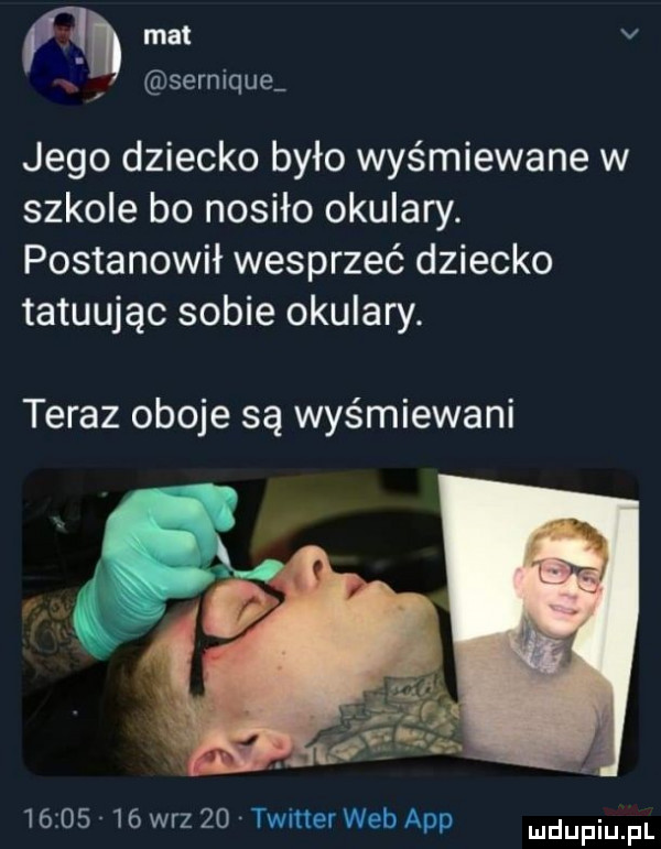 ﬂ. mat v sernique jego dziecko było wyśmiewane w szkole bo nosiło okulary. postanowił wesprzeć dziecko tatuując sobie okulary. teraz oboje są wyśmiewani          w-z    twitter web aap
