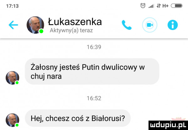 u nm ołukaszenka k. ak r a mh mm      żałosny jesteś putin dwulicowy w o chuj nara.        hej chcesz coś z białorusi