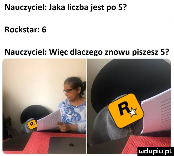nauczyciel jaka liczba jest po   rockstar   nauczyciel więc dlaczego znowu piszesz