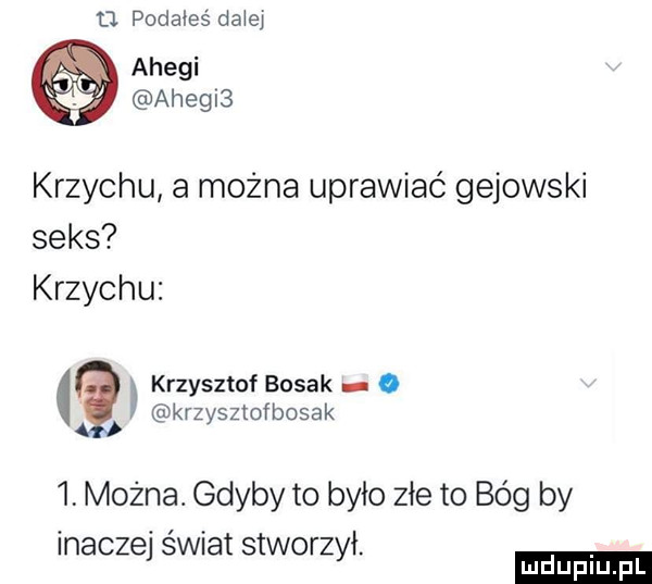 d podałeś da e ahegi ahegl  krzychu a można uprawiać gejowski seks krzychu krzysztof bosak. krzysztofbosak   można. gdyby to bylo złe to bóg by in wi tw zł. aczejs abs oby