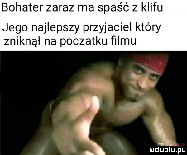 bohater zaraz ma spaść z klifu jego najlepszy przyjaciel który zniknął na poczatku ﬁlmu md gpiupl