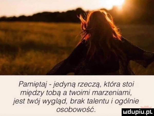 pamiętaj jedyną rzeczą która słoi między tobą a twoim marzen aw jest woj wygląd brak a eolu odo n e osobowość
