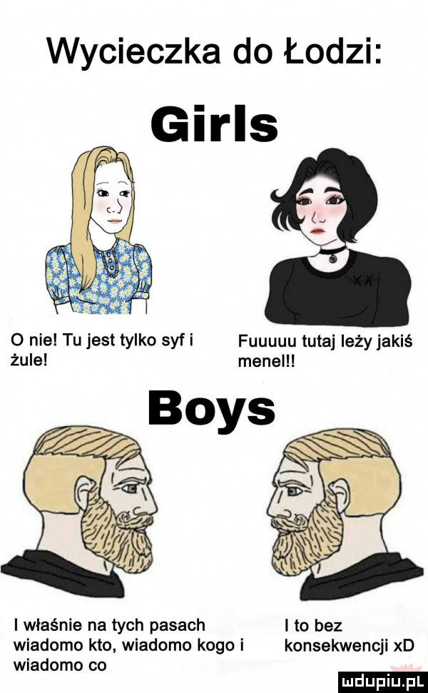 wycieczka do łodzi girls o   nie tu jest tylko syf i fuuuuu tutaj leży jakiś żule mena i właśnie na tych pasach i to bez wiadomo kto wiadomo kogo i konsekwencji xd wiadomo co