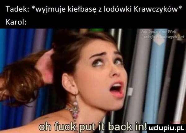 tadek wyjmuje kiełbasę z lodówki krawczyków karol