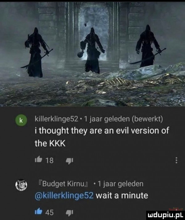 killerklinge     jaar geleden bewerkt i thought they are an emil version of tee kkk it    budżet kirnuj   jaar geleden killerklinge   walt a minute