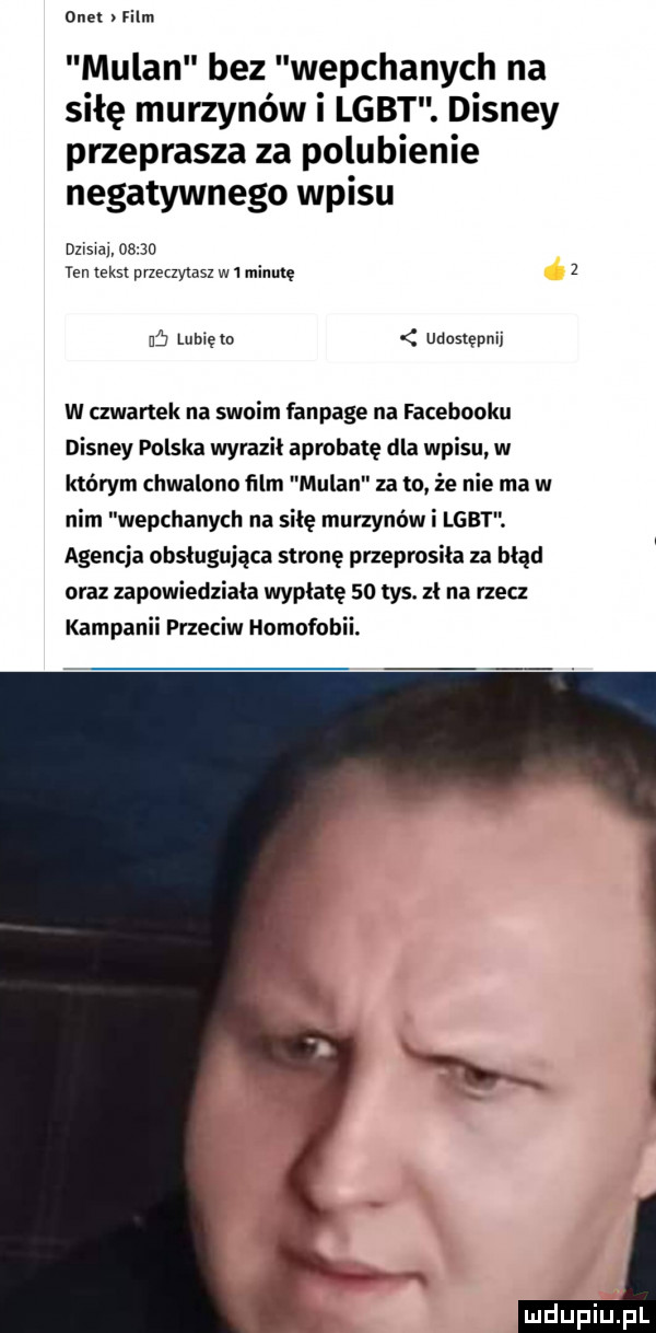 onet film milan bez wepchanych na siłę murzynów i lab. disney przeprasza za polubienie negatywnego wpisu dzikim       yan tekst przeczytasz w   minutę   uj lubiem udostępnij w czwartek na swoim fanpage na facebooku disney polska wyraził aprobatę dla wpisu w którym chwalono ﬁlm milan za to. że nie ma w nim wepchanych na siłę murzynów i lgbt. agencja obsługująca stronę przeprosiła za błąd oraz zapowiedziała wypłatę    tys. zł na rzecz kampanii przeciw homofobii