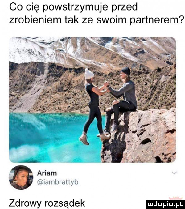 co cię powstrzymuje przed zrobieniem tak ze swoim partnerem i. wr mym w         z t   rambranyb zdrowy rozsądek