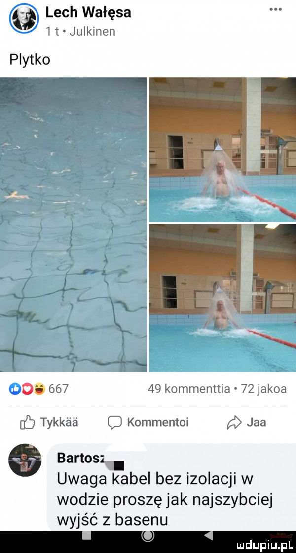 a lech wałęsa i t juikinen plytko    av a ę o.        kommenttia    jakla gb tykkaa c kommentoi jaa bartos i uwaga kabel bez izolacji w wodzie proszę jak najszybciej wyjść z basenu j