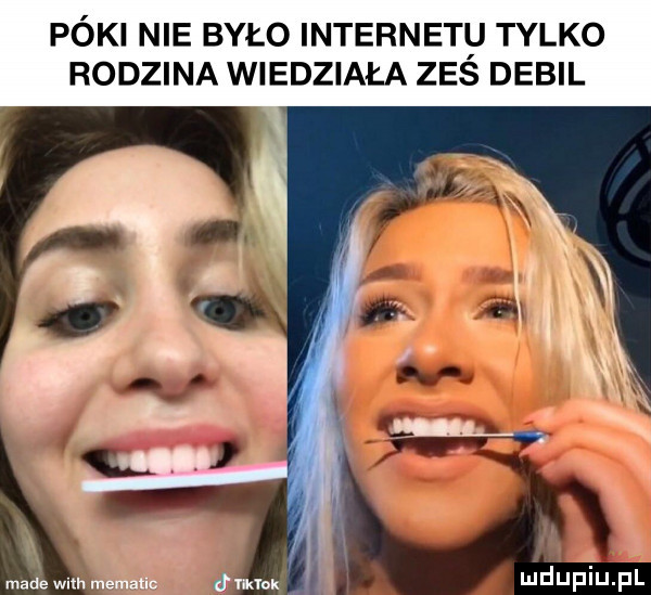 póki nie było internet tylko rodzina wiedziała zes debil made wan memallc d dok