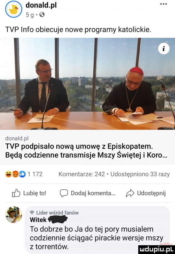 donald pl   g e tvp info obiecuje nowe programy katolickie. donaidpi tvp podpisało nową umowę z episkopatem. będą codzienne transmisje mszy świętej i koro. ii oi     komentarze     udostępniono    razy ó lubię o o dodaj komenta. udostępnij   lider wśród fanów witek to dobrze bo ja dętej pory musialem codziennie ściągać pirackie wersje mszy z torrentów