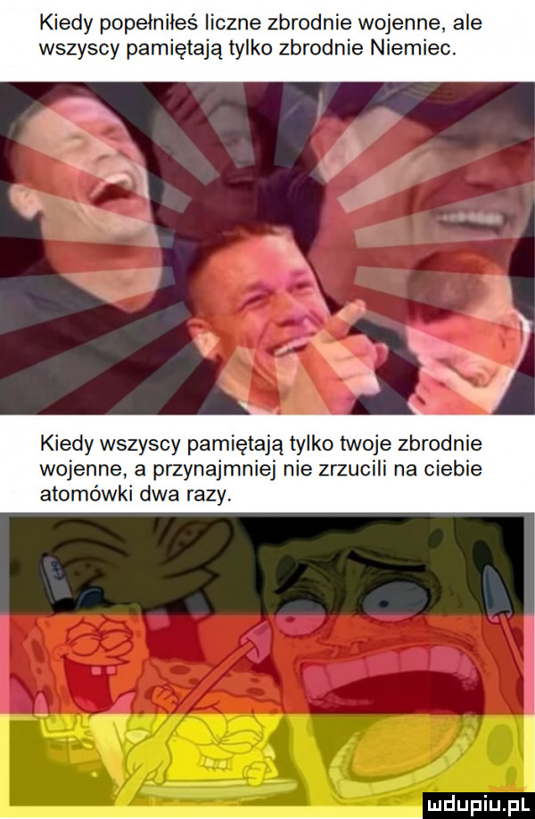 kiedy popełnił liczne zbrodnie wojenne ale wszyscy pamiętają tylko zbrodnie niemiec. kiedy wszyscy pamiętają tylko twoje zbrodnie wojenne a przynajmniej nie zrzucili na ciebie atomówki dwa razy