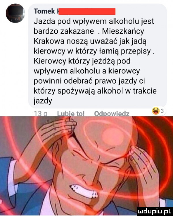 tomek i jazda pod wpływem alkoholu jest bardzo zakazane. mieszkańcy krakowa noszą uważaćjakjadą kierowcy w którzy łamią przepisy kierowcy którzyjeżdżą pod wpływem alkoholu a kierowcy powinni odebrać prawo jazdy ci którzy spożywają alkohol w trakcie jazdy na lubiewo odpowiedz