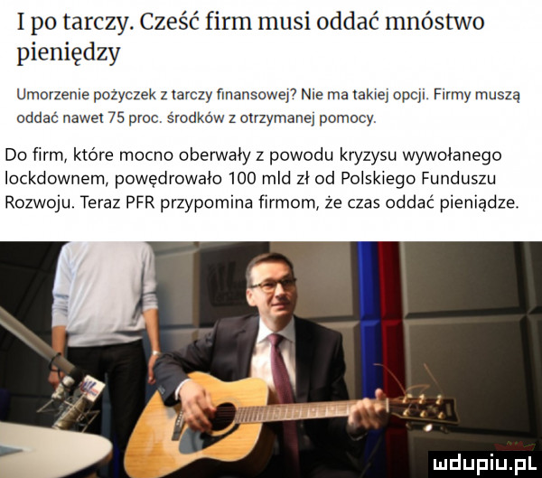 i po tarczy. cześć firm musi oddać mnóstwo pieniędzy umorzeme pozyczek z tarczy fmansowej f nie ma lakie opcll firmy muszą oddać nowel    proc. środków z otrzymane pomocy do ﬁrm które mocno oberwały z powodu kryzysu wywołanego iockdownem powędrowała     mld zł od polskiego funduszu rozwoju teraz par przypomina firmom że czas oddać pieniądza