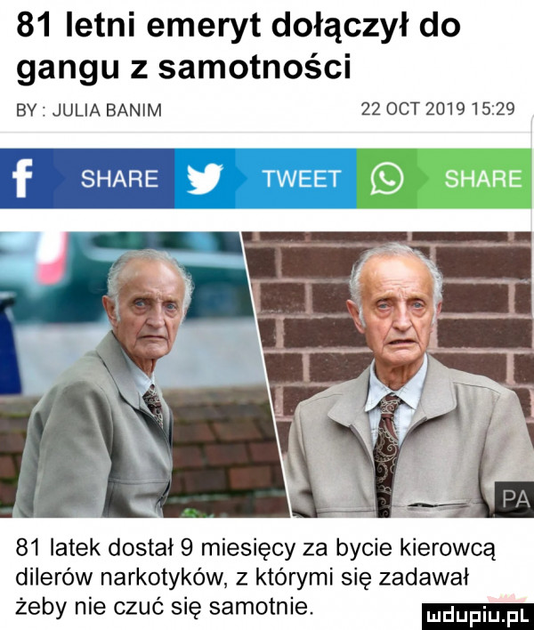 letni emeryt dołączył do gangu z samotności bv julia babim    oit            f stare y tweet stare    latek dostał   miesięcy za bycie kierowcą dilerów narkotyków z którymi się zadawał żeby nie czuć się samotnie