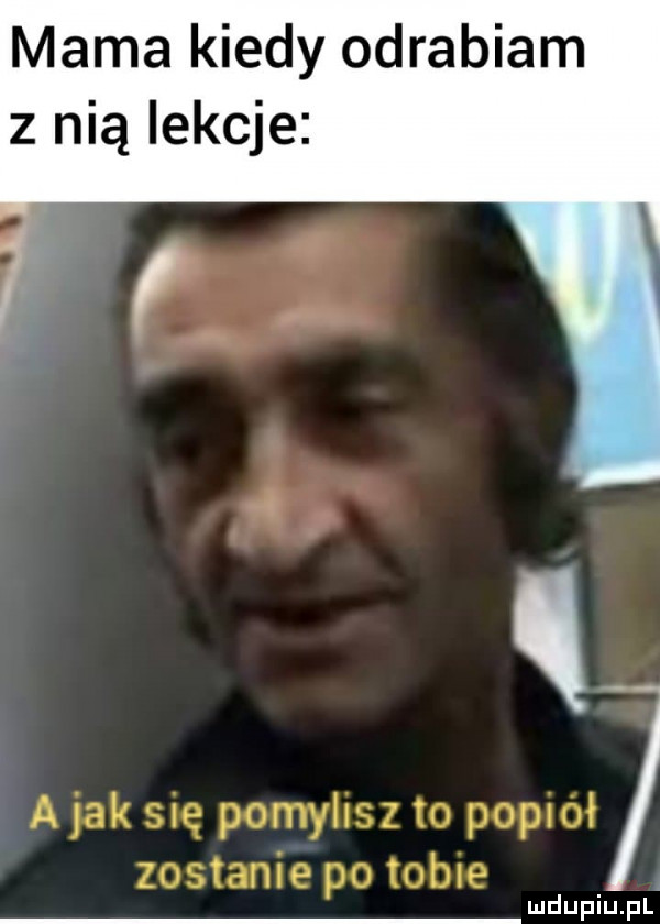 mama kiedy odrabiam z nią lekcje