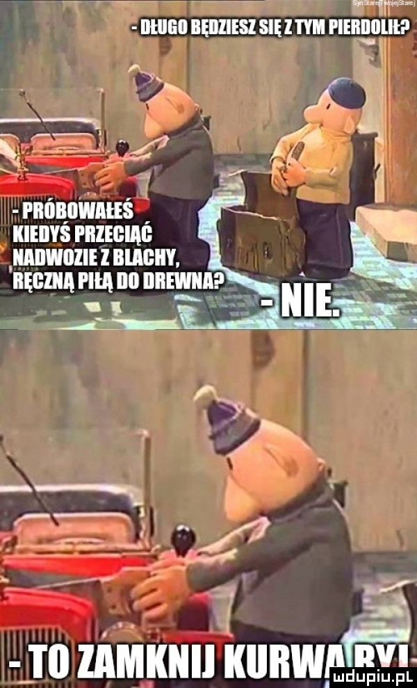 j pnńąomuś kiedys mmm unnwozlunucllv ukw iii iilill bęiiliesl się l tym piebijiilih. i x m zamknii kiibw l