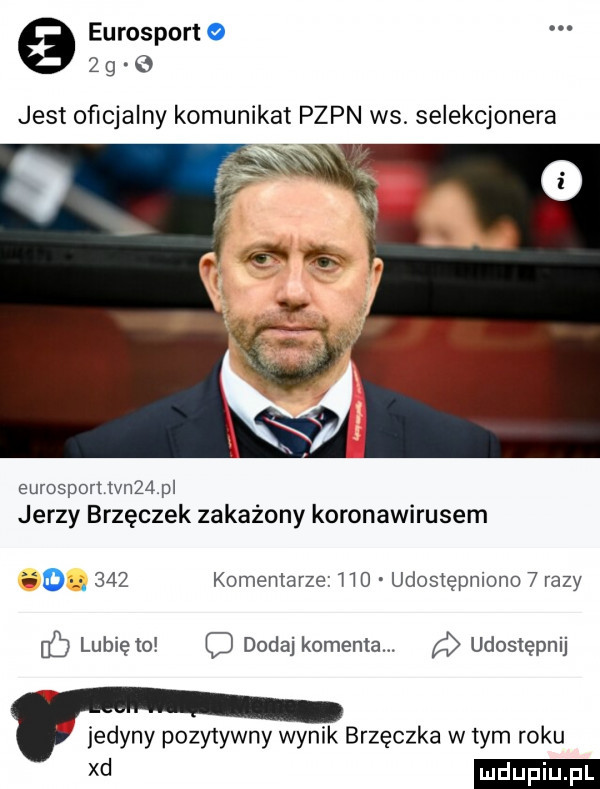 eurosport     g e jest oficjalny komunikat pzpn ws. selekcjonera eurosport tvn   pl jerzy brzęczek zakażony koronawirusem i     komentarze h  udostępniono   razy lubię to dodaj komenta. a udostępnij jedyny pozytywny wynik brzęczka w tym roku xd