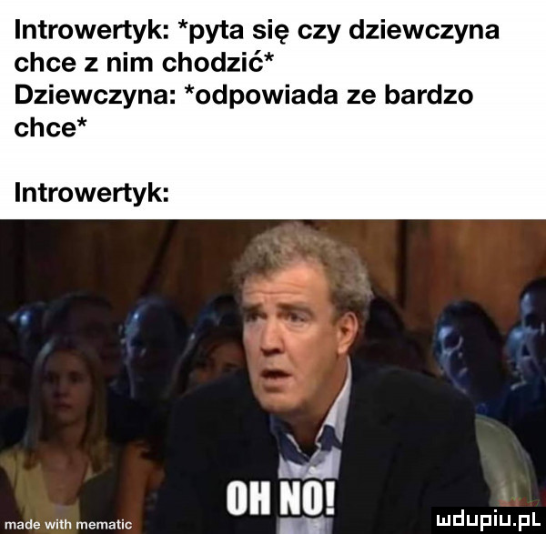 introwertyk pyta się czy dziewczyna chce z nim chodzic dziewczyna odpowiada ze bardzo chce introwertyk made wim memallc