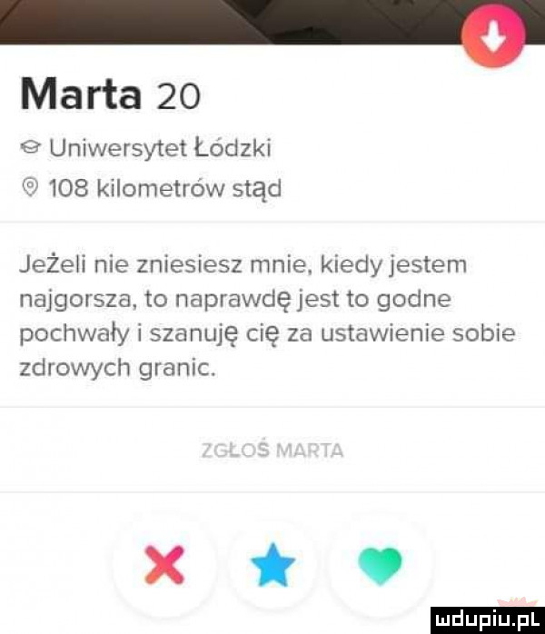 marta    uniwersytet łódzki     kilometrow stąd jeżeli nie zniesiesz mnie. kiedyjestem najgorsza. to naprawdę jest to godne pochwały i szanuję cię za ustawienie sobie zdrowych granic. x