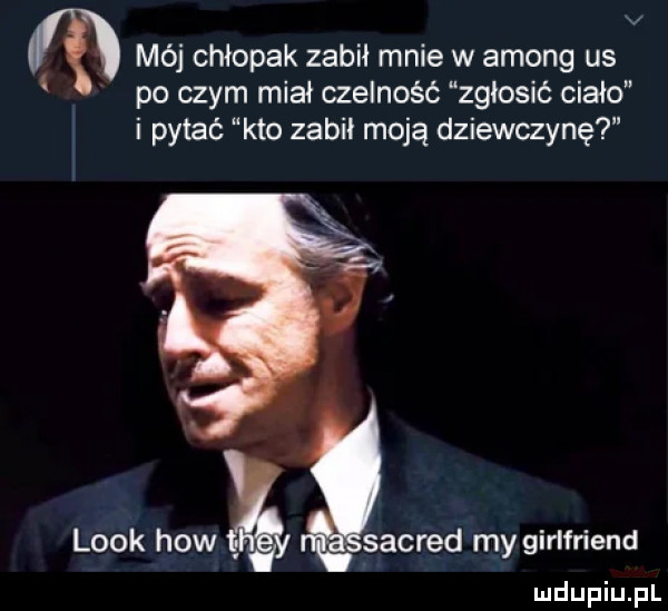 mój chłopak zabił mnie w among us po czym miał czelność zgłosić ciało i pytać kto zabil moją dziewczynę look hiw sacred my girlfriend