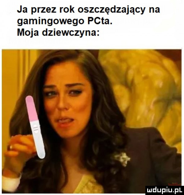 ja przez rok oszczędzający na gamingowego p-ta. moja dziewczyna