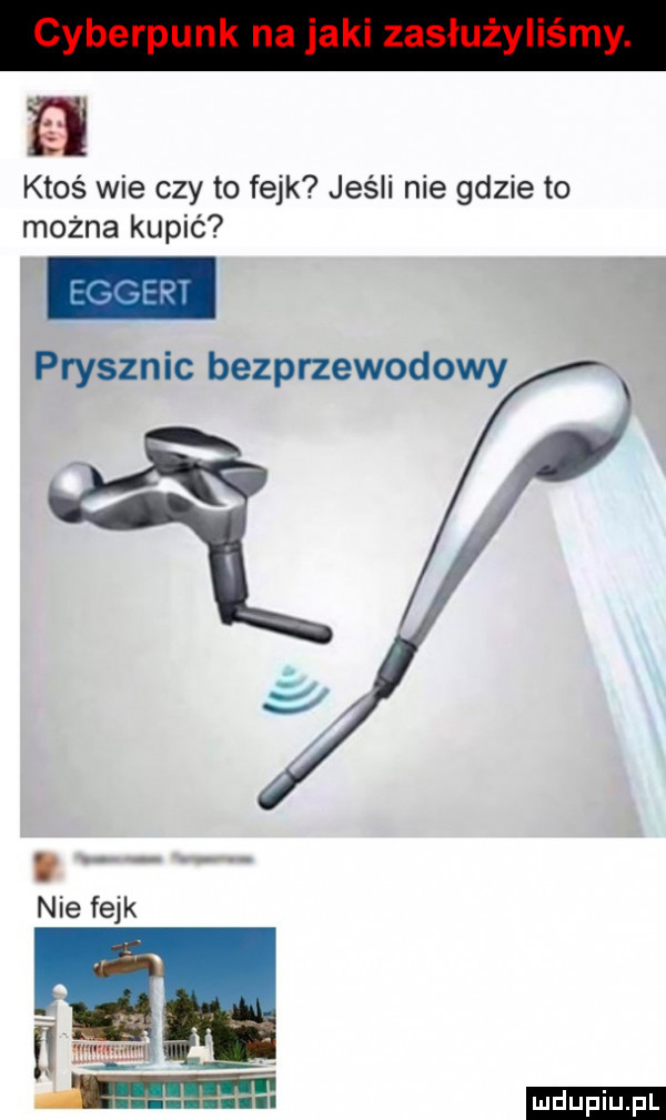 ktoś wie czy to fejk jeśli nie gdzie to można kupić prysznic bezprzewodowy. nie fejk ludu iu. l