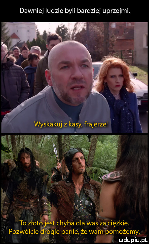 dawniej ludzie byli bardziej uprzejmi. abakankami tw ll to zlot s t stchyba dla was ząciężkie pozwólcieałł robie panie że wam pomożemy j. ludupiu. pl