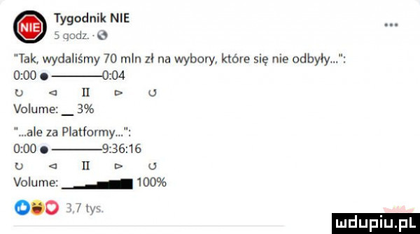 tygodnik nie   oaz i tak wydaliśmy  o mln zł na wybory które się nie odbyły     . o o  u ii lj volume   ale za platformy     .         i   h u volume     dcom