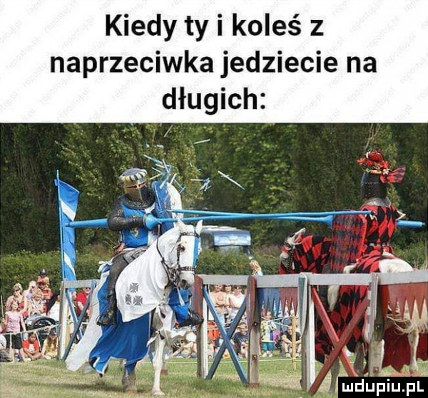 kiedy ty i koleś z naprzeciwka jedziecie na długich fca l ﬁt ldﬁﬁiujaf