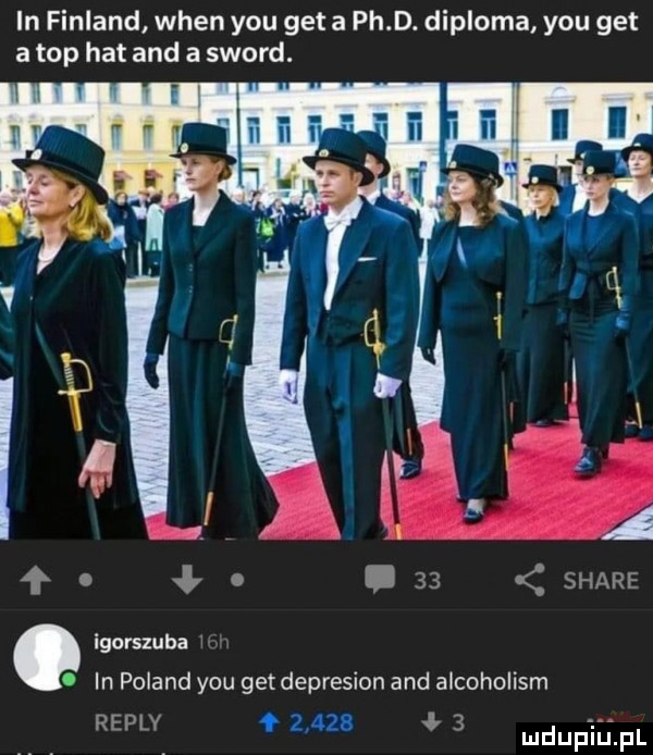 in finland wien y-u get a ph d. diploma y-u get a top hat and a sword. abakankami igorszuba. in poland y-u get depresion and alcoholism replv         mduplupl