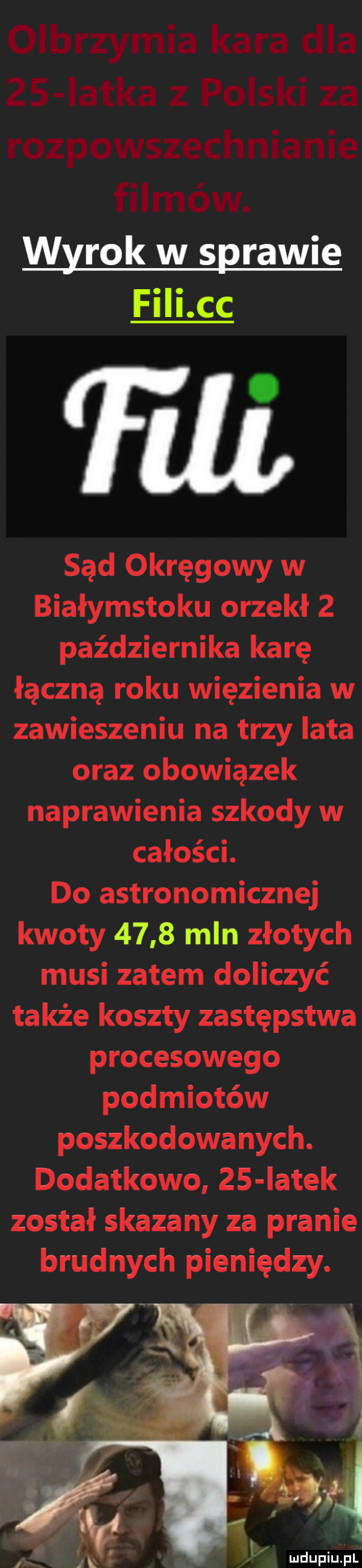 olbrzymia kara dla    iatka z polski za rozpowszechnianie filmów. wyrok w sprawie fili cc sąd okręgowy w białymstoku orzekł   października karę łączną roku więzienia w zawieszeniu na trzy lata oraz obowiązek naprawienia szkody w całości. do astronomicznej kwoty      mln złotych musi zatem doliczyć także koszty zastępstwa procesowego podmiotów poszkodowanych. dodatkowo    iatek został skazany za pranie brudnych pieniędzy. n lk