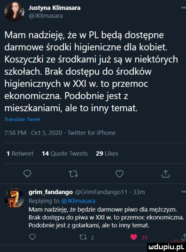 mynaldimasan l aljklimasara mam nadzieję że w pl będą dostępne darmowe środki higieniczne dla kobiet. koszyczki ze środkamijuż są w niektórych szkołach. brak dostępu do środków higienicznych w xxi w. to przemoc ekonomiczna. podobniejest z mieszkaniami ale to inny temat. translate tweet    pm ul b      iwmev or iphone i relweel    quote tweeb    limes q u. q . grimjandango bnmtandanqon   m a replying to jklimasara mam nadzieję. że będzie darmowe piwo dla mężczyzn. brak dostępu do piwa w xxi w. to pnemoc ekonomiana. podobnie jest z golarkami ale to inny temat. q i