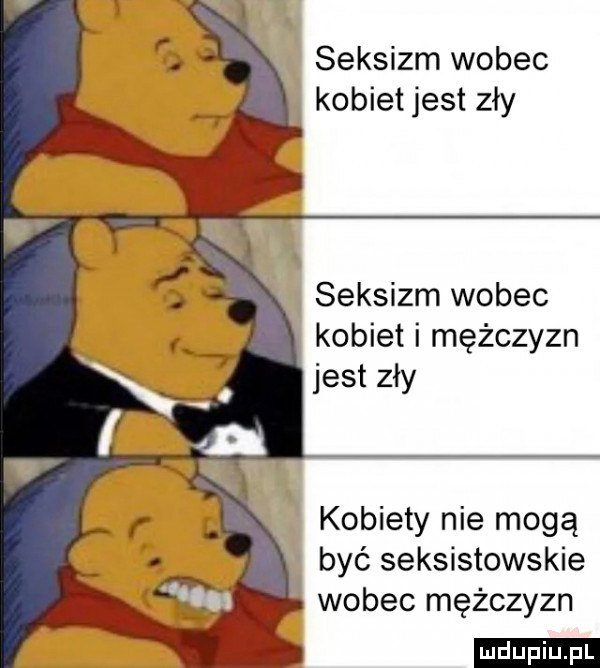 a seksizm wobec   kobiet jest zły seksizm wobec kobiet i mężczyzn kobiety nie mogą być seksistowskie wobec mężczyzn ludu iu. l