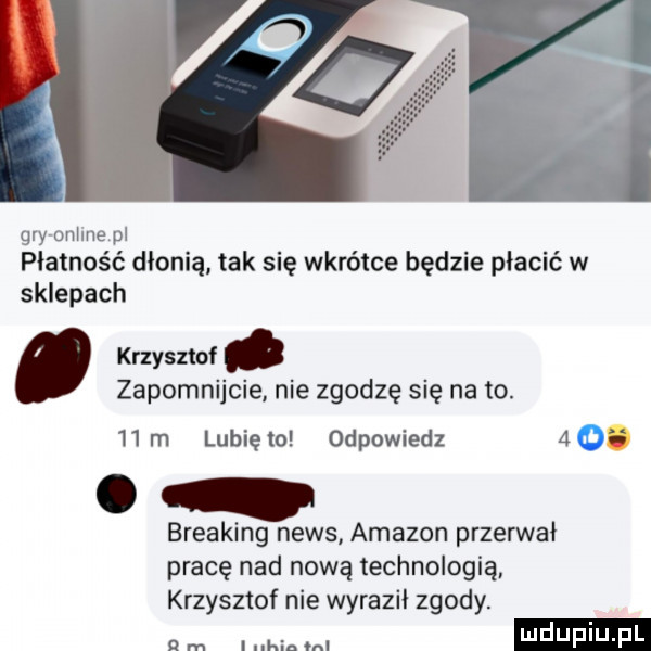 gry anime pl płatność dłonią tak się wkrótce będzie płacić w sklepach krzysztof. zapomnijcie nie zgodzę się nato.   m lunięto odpowiedz  . breaking news amazon przerwał pracę nad nową technologią krzysztof nie wyraził zgody. n m na w i ilduplu