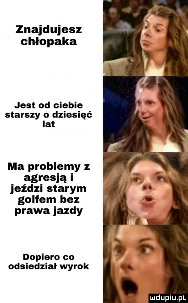 znajdujesz chłopaka jest od ciebie starszy o dziesięć lat ma problemy z agresją i jeździ starym golfem bez prawa jazdy dopiero co odsiedział wyrok